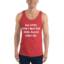 Load image into Gallery viewer, All Lives Don&#39;t Matter Until Black Lives Do. Unisex Tank Top
