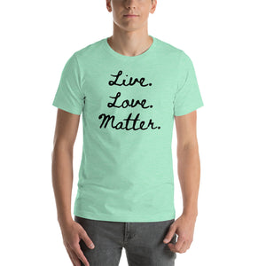 Live. Love. Matter. - Short-Sleeve Unisex T-Shirt
