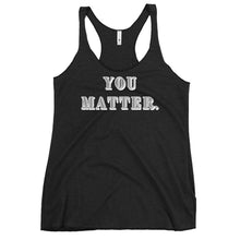 Load image into Gallery viewer, You Matter Women&#39;s Racerback Tank
