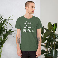 Load image into Gallery viewer, Live. Love. Matter. - Short-Sleeve Unisex T-Shirt
