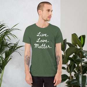 Live. Love. Matter. - Short-Sleeve Unisex T-Shirt