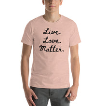 Load image into Gallery viewer, Live. Love. Matter. - Short-Sleeve Unisex T-Shirt
