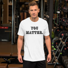 Load image into Gallery viewer, You Matter. - Short-Sleeve Unisex T-Shirt
